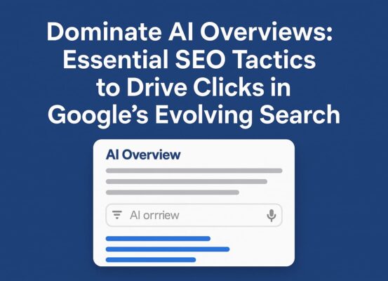 Dominate AI Overviews: Essential SEO Tactics to Drive Clicks in Google's Evolving Search